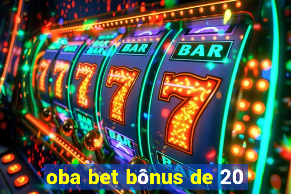 oba bet bônus de 20